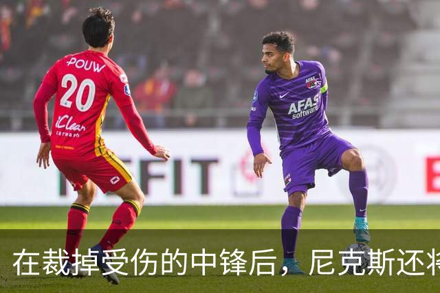 在裁掉受伤的中锋后，尼克斯还将一次性裁掉两名球员？