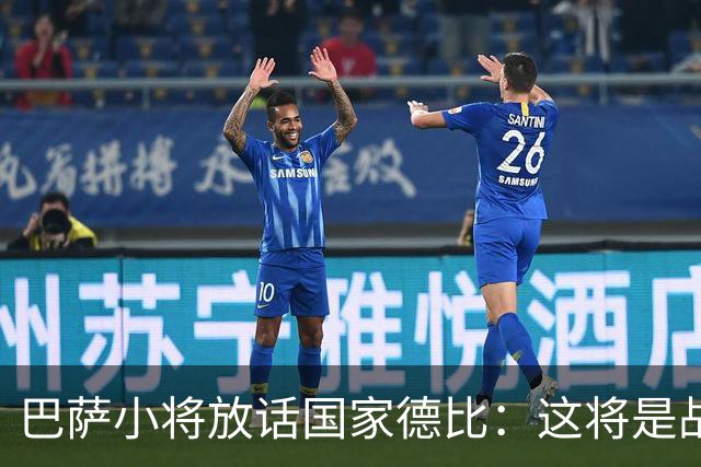 巴萨小将放话国家德比：这将是战争，要拼到最后一刻