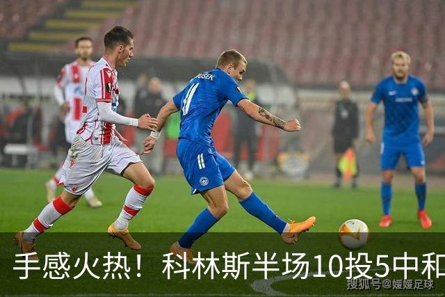 手感火热！科林斯半场10投5中&三分4中3得到13分5板1助 正负值+9
