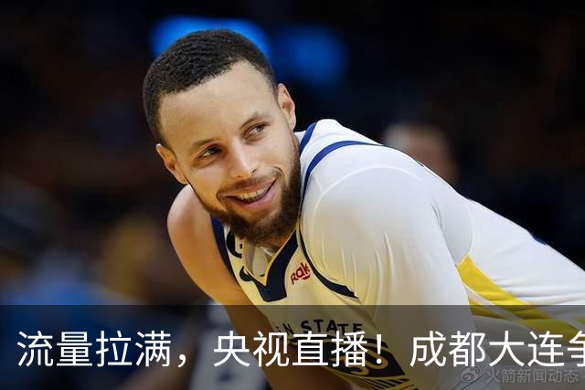 流量拉满，央视直播！成都大连争冠大战，8场同时开球，同播天津海港