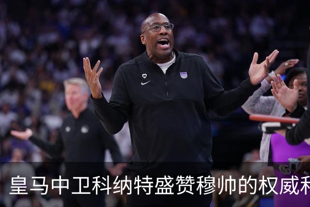 皇马中卫科纳特盛赞穆帅的权威和执教能力，表示皇马球员都愿意听从穆帅指挥！