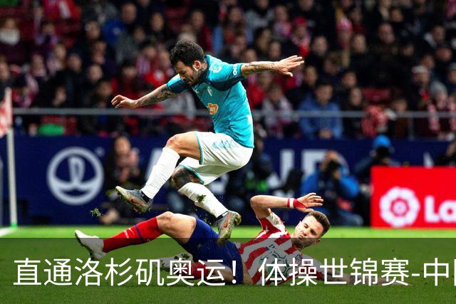 直通洛杉矶奥运！体操世锦赛-中国男团摘铜 日本夺金