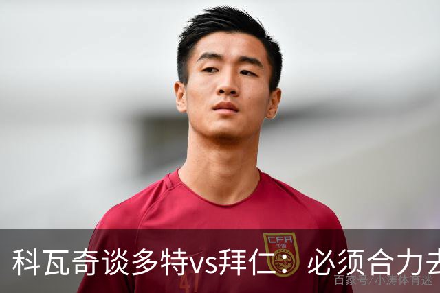 科瓦奇谈多特vs拜仁：必须合力去限制凯恩 多特得发挥最高的水平
