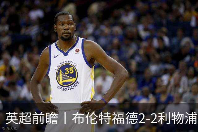 英超前瞻丨布伦特福德2-2利物浦：红军欧冠神勇，回到联赛呢？