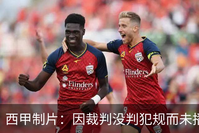 西甲制片：因裁判没判犯规而未播放居莱尔回放，如果VAR介入我们会放回放