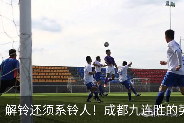 解铃还须系铃人！成都九连胜的势头就是在海港停止 然后仿佛变一支球队