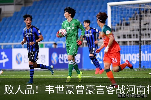 败人品！韦世豪曾豪言客战河南将冠军带回家 结果蓉城1平2负