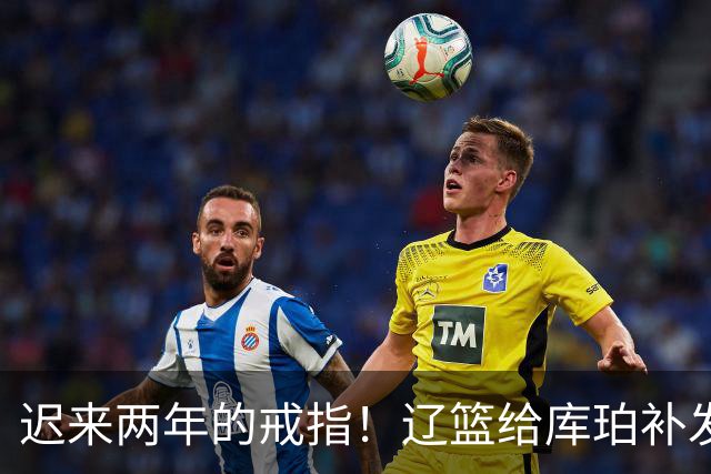迟来两年的戒指！辽篮给库珀补发2024年冠戒 曾助队实现3连冠