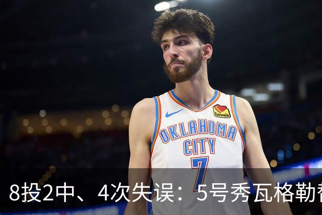 8投2中、4次失误：5号秀瓦格勒替补23分钟只拿13分